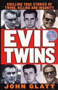 Title: Evil Twins: Chilling True Stories of Twins, Killing and Insanity, Author: John Glatt