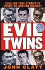Evil Twins: Chilling True Stories of Twins, Killing and Insanity
