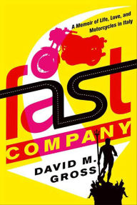 Title: Fast Company: A Memoir of Life, Love, and Motorcycles in Italy, Author: David M. Gross