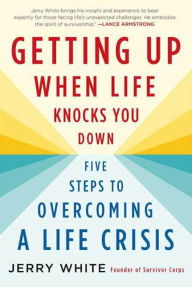 Title: Getting Up When Life Knocks You Down: Five Steps to Overcoming a Life Crisis, Author: Jerry White