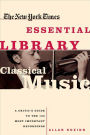 The New York Times Essential Library: Classical Music: A Critic's Guide to the 100 Most Important Recordings