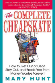 Title: The Complete Cheapskate: How to Get Out of Debt, Stay Out, and Break Free from Money Worries Forever, Author: Mary Hunt