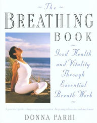 Title: The Breathing Book: Good Health and Vitality Through Essential Breath Work, Author: Donna Farhi