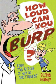 Title: How Loud Can You Burp?: More Extremely Important Questions (and Answers), Author: Glenn Murphy