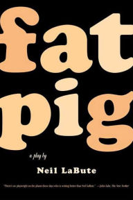Title: Fat Pig: A Play, Author: Neil LaBute
