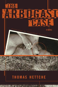 Title: The Arbogast Case: A Novel, Author: Thomas Hettche