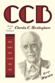 Title: CCB: The Life and Century of Charles C. Burlingham, New York's First Citizen, 1858-1959, Author: George Martin