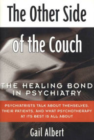 Title: The Other Side of the Couch: The Healing Bond in Psychiatry, Author: Gail Albert