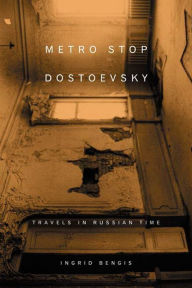 Title: Metro Stop Dostoevsky: Travels in Russian Time, Author: Ingrid Bengis