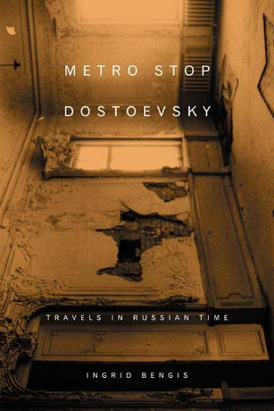 Metro Stop Dostoevsky: Travels in Russian Time