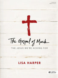 Title: The Gospel of Mark - Bible Study Book: The Jesus We're Aching For, Author: Lisa Harper
