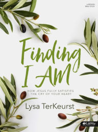 Title: Finding I AM - Bible Study Book: How Jesus Fully Satisfies the Cry of Your Heart, Author: Lysa TerKeurst