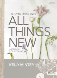 Title: All Things New - Bible Study Book: A Study on 2 Corinthians, Author: Kelly Minter