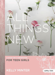 Title: All Things New - Teen Girls' Bible Study: A Study on 2 Corinthians for Teen Girls, Author: Kelly Minter