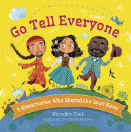 Title: Go Tell Everyone: 9 Missionaries Who Shared the Good News, Author: Meredith Cook