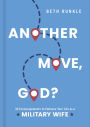 Another Move, God?: 30 Encouragements to Embrace Your Life as a Military Wife