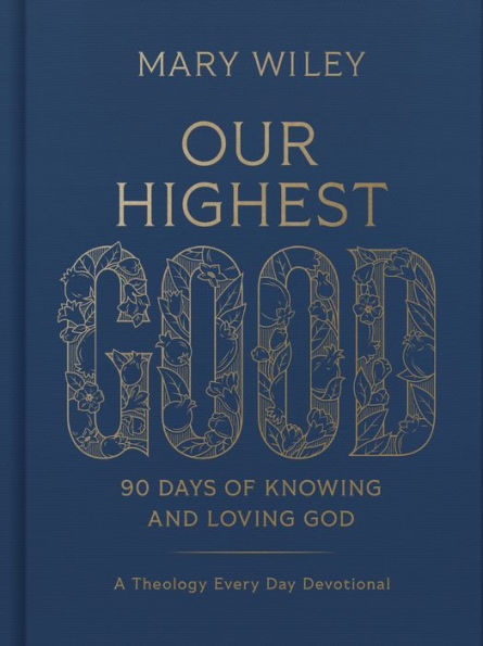 Our Highest Good: 90 Days of Knowing and Loving God (A Theology Every Day Devotional)