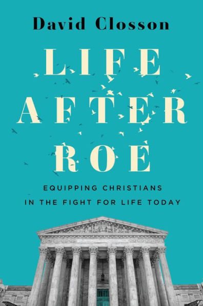 Life After Roe: Equipping Christians the Fight for Today