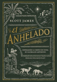 Title: El anhelado: Esperando a Cristo en toda Su gloria en Adviento, Author: Scott James