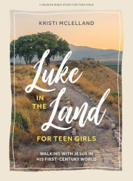 Title: Luke in the Land - Teen Girls' Bible Study Book with Video Access: Walking with Jesus in His First-Century World, Author: Kristi McLelland