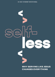 Title: Selfless - Teen Devotional: Why Serving Like Jesus Changes Everything, Author: Lifeway Students