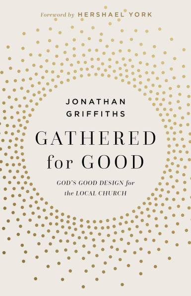 Gathered for Good: God's Good Design the Local Church