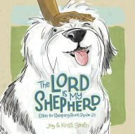 Text books pdf download The Lord Is My Shepherd: Elton the Sheepdog Reads Psalm 23 by Jay Smith, Kristi Smith (English literature)