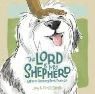 Title: The Lord Is My Shepherd: Elton the Sheepdog Reads Psalm 23, Author: Jay Smith