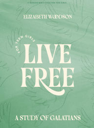 Title: Live Free - Teen Girls' Bible Study Book: A Study of Galatians, Author: Elizabeth Woodson