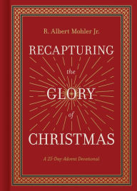 Free torrent downloads for ebooks Recapturing the Glory of Christmas: A 25-Day Advent Devotional 9781430097310 (English Edition) by R. Albert Mohler Jr.