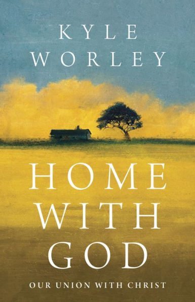 Home with God: Our Union Christ