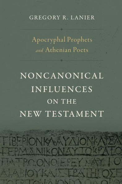 Apocryphal Prophets and Athenian Poets: Noncanonical Influences on the New Testament