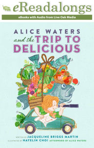 Title: Alice Waters and the Trip to Delicious, Author: Jacqueline Briggs Martin