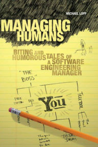 Title: Managing Humans: Biting and Humorous Tales of a Software Engineering Manager, Author: Michael Lopp