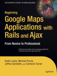 Title: Beginning Google Maps Applications with Rails and Ajax: From Novice to Professional, Author: Andre Lewis
