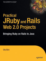 Title: Practical JRuby on Rails Web 2.0 Projects: Bringing Ruby on Rails to Java, Author: Ola Bini