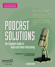 Title: Podcast Solutions: The Complete Guide to Audio and Video Podcasting, Author: Michael W. Geoghegan