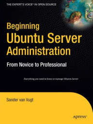 Title: Beginning Ubuntu Server Administration: From Novice to Professional, Author: Sander van Vugt