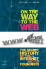 On the Way to the Web: The Secret History of the Internet and Its Founders / Edition 1