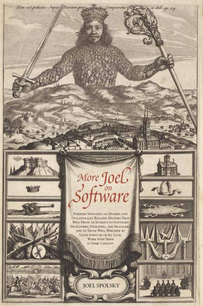 More Joel on Software: Further Thoughts on Diverse and Occasionally Related Matters That Will Prove of Interest to Software Developers, Designers, and Managers, and to Those Who, Whether by Good Fortune or Ill Luck, Work with Them in Some Capacity