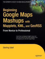 Title: Beginning Google Maps Mashups with Mapplets, KML, and GeoRSS: From Novice to Professional, Author: Sterling Udell