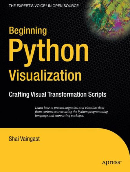 Beginning Python Visualization: Crafting Visual Transformation Scripts / Edition 1