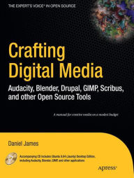 Title: Crafting Digital Media: Audacity, Blender, Drupal, GIMP, Scribus, and other Open Source Tools, Author: Daniel James