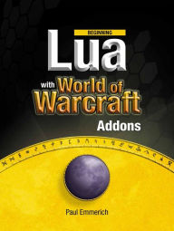 Title: Beginning Lua with World of Warcraft Add-ons, Author: Paul Emmerich