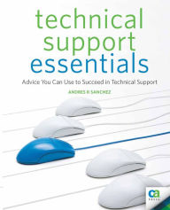 Title: Technical Support Essentials: Advice to Succeed in Technical Support, Author: Andrew Sanchez