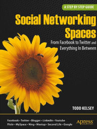 Title: Social Networking Spaces: From Facebook to Twitter and Everything In Between, Author: Todd Kelsey