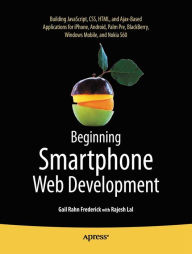 Title: Beginning Smartphone Web Development: Building JavaScript, CSS, HTML and Ajax-based Applications for iPhone, Android, Palm Pre, BlackBerry, Windows Mobile and Nokia S60, Author: Gail Frederick