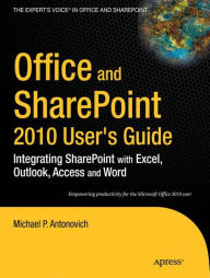Title: Office and SharePoint 2010 User's Guide: Integrating SharePoint with Excel, Outlook, Access and Word, Author: Michael Antonovich