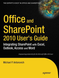 Title: Office and SharePoint 2010 User's Guide: Integrating SharePoint with Excel, Outlook, Access and Word, Author: Michael Antonovich