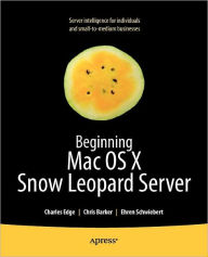Title: Beginning Mac OS X Snow Leopard Server: From Solo Install to Enterprise Integration / Edition 1, Author: Charles Edge